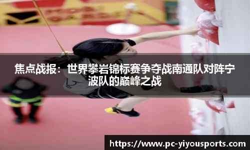 焦点战报：世界攀岩锦标赛争夺战南通队对阵宁波队的巅峰之战