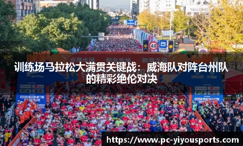训练场马拉松大满贯关键战：威海队对阵台州队的精彩绝伦对决