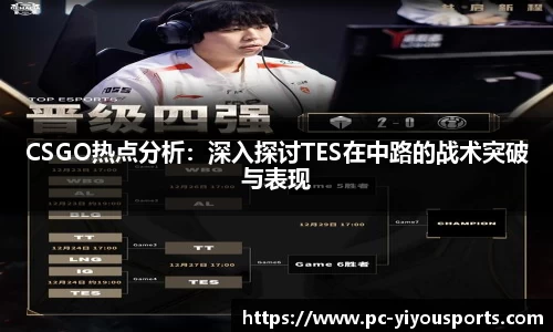 CSGO热点分析：深入探讨TES在中路的战术突破与表现